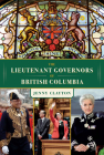The Lieutenant Governors of British Columbia By Jenny Clayton, Janet Austin (Foreword by) Cover Image