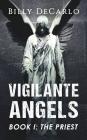 Vigilante Angels Book I: The Priest By Billy DeCarlo Cover Image
