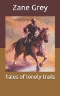 Tales of lonely trails By Zane Grey Cover Image