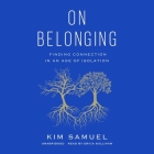 On Belonging: Finding Connection in an Age of Isolation By Kim Samuel, Erica Sullivan (Read by) Cover Image