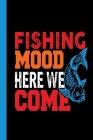Fishing Mood Here We Come: Your fishing logbook to enter all your catches. Cover Image