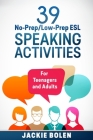 39 No-Prep/Low-Prep ESL Speaking Activities: For Teenagers and Adults By Jackie Bolen Cover Image