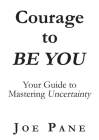 Courage to BE YOU: Your Guide to Mastering Uncertainty Cover Image