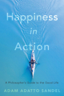 Happiness in Action: A Philosopher's Guide to the Good Life By Adam Adatto Sandel Cover Image