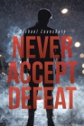 Never Accept Defeat By Michael Lounsbury Cover Image