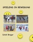 spielend in bewegung: Eine Auswahl an Grundspielen für den Einsatz im Schulsportunterricht und in Sportvereinen By Iztok Bregar Cover Image