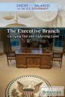 The Executive Branch: Carrying Out and Enforcing Laws By Brian Duignan (Editor), Carolyn DeCarlo (Editor) Cover Image