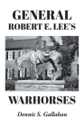 General Robert E. Lee's Warhorses By Dennis S. Gallahan Cover Image