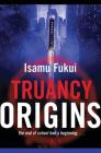 Truancy Origins: A Novel By Isamu Fukui Cover Image