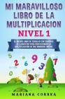 MI MARAVILLOSO LIBRO De LA MULTIPLICACION NIVEL 1: EL MEJOR LIBRO DE TRABAJO CON SEMANAS DE EJERCICIOS PARA PERFECCIONAR La MULTIPLICACION DE DOS NUME By Mariana Correa Cover Image