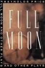 Full Moon and Other Plays By Reynolds Price Cover Image