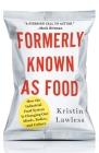 Formerly Known As Food: How the Industrial Food System Is Changing Our Minds, Bodies, and Culture By Kristin Lawless Cover Image