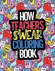 How Teachers Swear Coloring Book: Incredibly Vulgar & Swear Word Adult Coloring Book, Perfect Funny Teacher Appreciation Gag Gift By Knewsulley Publications Cover Image