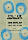 Girl+dog Investigate: The Wound By Girl, Dog (As Told by) Cover Image