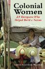 Colonial Women: 23 Europeans Who Helped Build a Nation By Carole Chandler Waldrup Cover Image