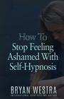 How To Stop Feeling Ashamed With Self-Hypnosis By Bryan Westra Cover Image