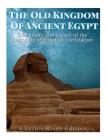 The Old Kingdom of Ancient Egypt: The History and Legacy of the Beginning of Egyptian Civilization By Charles River Cover Image