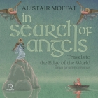 In Search of Angels: Travels to the Edge of the World By Alistair Moffat, Derek Perkins (Read by) Cover Image