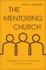 The Mentoring Church: How Pastors and Congregations Cultivate Leaders By Phil A. Newton Cover Image