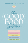 The (Good) Food Solution: A Shame-Free Nutritional Journey to Food Freedom, Spiritual Nourishment, and Whole-Body Health By Meredyth Fletcher Cover Image