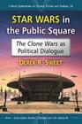 Star Wars in the Public Square: The Clone Wars as Political Dialogue (Critical Explorations in Science Fiction and Fantasy #50) Cover Image