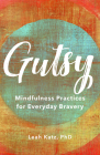Gutsy: Mindfulness Practices for Everyday Bravery By Leah Katz Cover Image