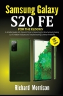 Samsung Galaxy S20 FE For The Elderly (Large Print Edition): A Detailed Guide with Tips and Tricks to Mastering the New Samsung Galaxy S20 FE Hidden F By Richard Morrison Cover Image