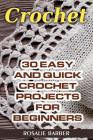 Crochet: 30 Easy And Quick Crochet Projects For Beginners By Rosalie Barber Cover Image