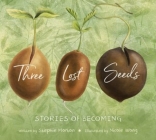 Three Lost Seeds: Stories of Becoming (Tilbury House Nature Book) By Stephie Morton, Nicole Wong (Illustrator) Cover Image