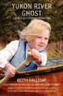 Yukon River Ghost: A Girl's Ghost Town Adventure By Keith Halliday Cover Image