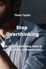 Stop Overthinking: Kill the Overthinking Habit & Increase Your Self-Motivation By Thom Taylor Cover Image