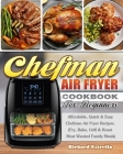 CHEFMAN AIR FRYER Cookbook For Beginners: Affordable, Quick & Easy Chefman Air Fryer Recipes. (Fry, Bake, Grill & Roast Most Wanted Family Meals) Cover Image