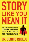 Story Like You Mean It: How to Build and Use Your Personal Narrative to Illustrate Who You Really Are Cover Image