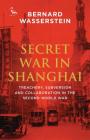 Secret War in Shanghai: Treachery, Subversion and Collaboration in the Second World War By Bernard Wasserstein Cover Image