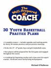 The Well-Prepared Coach - 30 Youth Basketball Practice Plans By Michael O'Halloran Cover Image