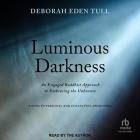Luminous Darkness: An Engaged Buddhist Approach to Embracing the Unknown By Deborah Eden Tull, Deborah Eden Tull (Read by) Cover Image