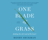 One Blade of Grass: Finding the Old Road of the Heart, a Zen Memoir By Henry Shukman, Henry Shukman (Narrated by) Cover Image
