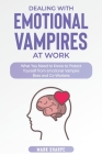 Protect Yourself from Emotional Vampires: Neutralizing the Abusers, Bullies, and Manipulators Hidden Among Us Cover Image