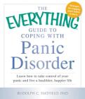 The Everything Guide to Coping with Panic Disorder: Learn How to Take Control of Your Panic and Live a Healthier, Happier Life (Everything® Series) By Rudolph C. Hatfield Cover Image