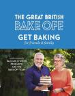 The Great British Bake Off: Get Baking for Friends and Family Cover Image