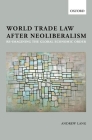 World Trade Law After Neoliberalism: Reimagining the Global Economic Order By Andrew Lang Cover Image