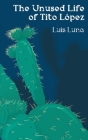 The Unused Life of Tito López By Luis Luna Cover Image