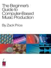 The Beginner's Guide to Computer-Based Music Production (Book) By Zack Price Cover Image