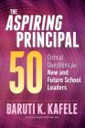 The Aspiring Principal 50: Critical Questions for New and Future School Leaders By Baruti K. Kafele Cover Image