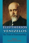 Eleftherios Venizelos: The Trials of Statesmanship By Paschalis M. Kitromilides, Paschalis M. Kitromilides (Editor) Cover Image