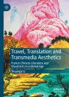 Travel, Translation and Transmedia Aesthetics: Franco-Chinese Literature and Visual Arts in a Global Age By Shuangyi Li Cover Image