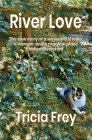River Love: The True Story of a Wayward Sheltie, a Woman, and a Magical Place Called Rivershire By Tricia Frey Cover Image