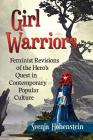Girl Warriors: Feminist Revisions of the Hero's Quest in Contemporary Popular Culture Cover Image