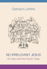 No Irrelevant Jesus: On Jesus and the Church Today By Gerhard Lohfink Cover Image