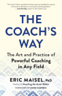 The Coach's Way: The Art and Practice of Powerful Coaching in Any Field By Eric Maisel Cover Image